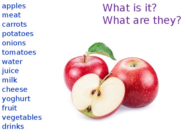 What is it? apples What are they? meat carrots potatoes onions tomatoes water juice milk cheese yoghurt fruit vegetables drinks 