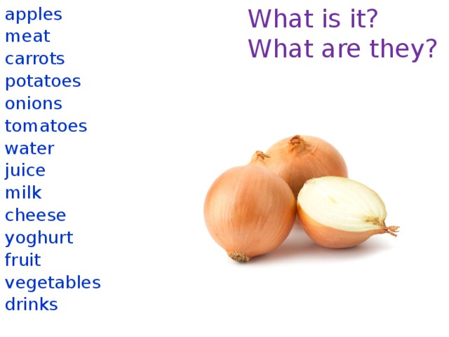 What is it? apples What are they? meat carrots potatoes onions tomatoes water juice milk cheese yoghurt fruit vegetables drinks 