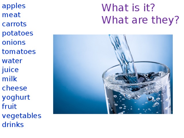 What is it? apples What are they? meat carrots potatoes onions tomatoes water juice milk cheese yoghurt fruit vegetables drinks 