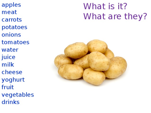 What is it? apples What are they? meat carrots potatoes onions tomatoes water juice milk cheese yoghurt fruit vegetables drinks 