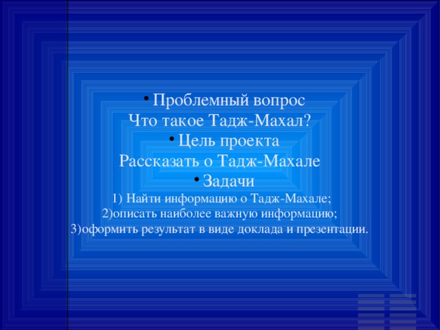 Проблемный вопрос Проблемный вопрос Что такое Тадж-Махал? Цель проекта Цель проекта Рассказать о Тадж-Махале Задачи Задачи  1) Найти информацию о Тадж-Махале; 2)описать наиболее важную информацию; 3)оформить результат в виде доклада и презентации. 