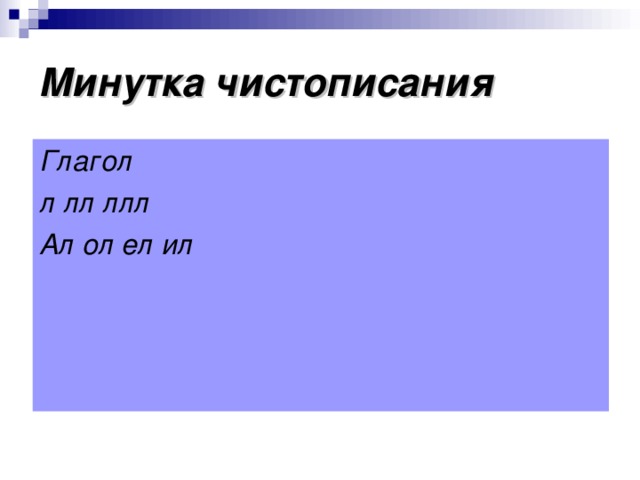 Минутка чистописания Глагол л лл ллл Ал ол ел ил