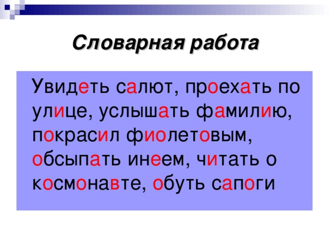 Словарная работа  Увид е ть с а лют, пр о ех а ть по ул и це, услыш а ть ф а мил и ю, п о крас и л ф ио лет о вым, о бсып а ть ин е ем, ч и тать о к о см о на в те, о буть с а п о ги