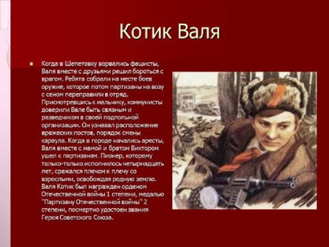 Валя Котик Валя Котик ( 11 февраля 1930  — 17 февраля 1944 ) — пионер-герой,  юный партизан-разведчик,  Герой Советского Союза (посмертно). 