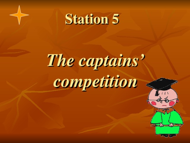 Station 5     The captains’ competition 