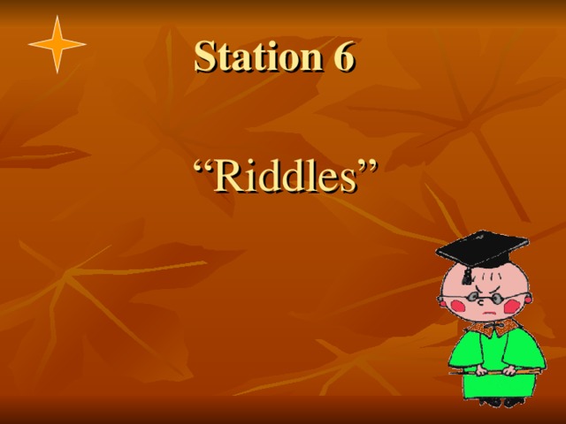 Station 6     “ Riddles” 