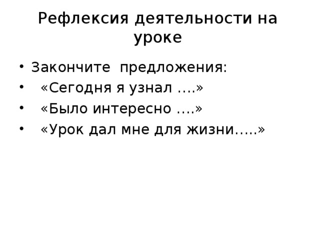 Рефлексия деятельности на уроке Закончите предложения:  «Сегодня я узнал ….»  «Было интересно ….»  «Урок дал мне для жизни…..» 