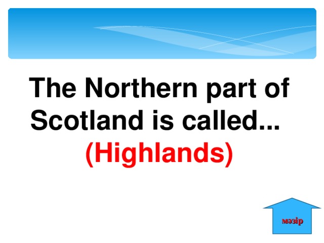 The Northern part of Scotland is called... (Highlands) мәзір 