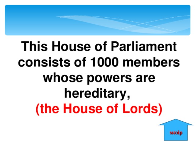 This House of Parliament consists of 1000 members whose powers are hereditary, (the House of Lords) мәзір 