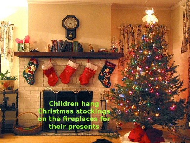 Children hang Christmas stockings on the fireplaces for their presents