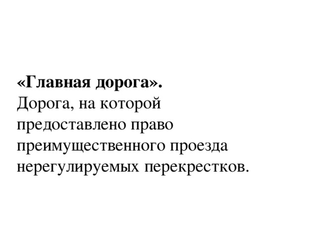 «Главная дорога». Дорога, на которой предоставлено право преимущественного проезда нерегулируемых перекрестков. 