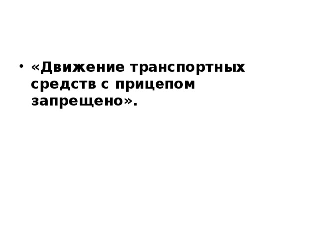 «Движение транспортных средств с прицепом запрещено». 