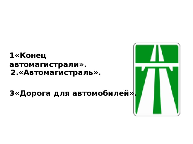 1«Конец автомагистрали».  2.«Автомагистраль». 3«Дорога для автомобилей». 