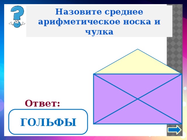 Назовите среднее арифметическое носка и чулка Ответ: ГОЛЬФЫ 