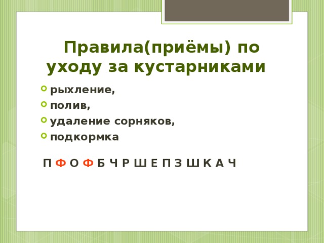 Правила(приёмы) по уходу за кустарниками   рыхление, полив, удаление сорняков, подкормка  П Ф О Ф Б Ч Р Ш Е П З Ш К А Ч