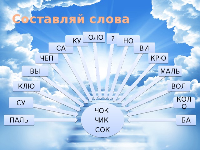 Составляй слова ГОЛО ? НО КУ СА ВИ ЧЕП КРЮ ВЫ МАЛЬ КЛЮ ВОЛ СУ КОЛО ЧОК ЧИК СОК ПАЛЬ БА 