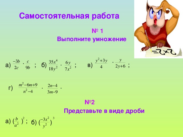 Самостоятельная работа № 1 Выполните умножение  . . . в) ;  ;  а) ;  б) . . г) № 2  Представьте в виде дроби а) ( ) ;  ) б) ( 