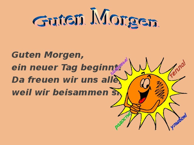 Guten Morgen, ein neuer Tag beginnt! Da freuen wir uns alle, weil wir beisammen sind . 