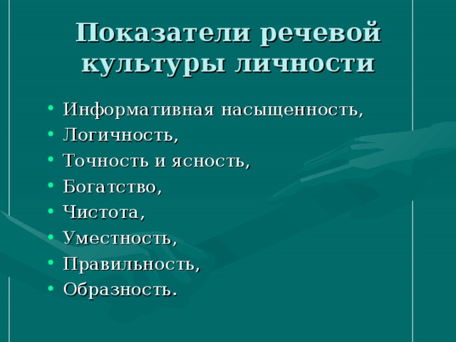 Показатели речевой культуры личности Информативная насыщенность, Логичность, Точность и ясность, Богатство, Чистота, Уместность, Правильность, Образность.  