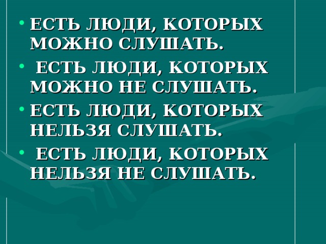 ЕСТЬ ЛЮДИ, КОТОРЫХ МОЖНО СЛУШАТЬ.  ЕСТЬ ЛЮДИ, КОТОРЫХ МОЖНО НЕ СЛУШАТЬ. ЕСТЬ ЛЮДИ, КОТОРЫХ НЕЛЬЗЯ СЛУШАТЬ.  ЕСТЬ ЛЮДИ, КОТОРЫХ НЕЛЬЗЯ НЕ СЛУШАТЬ. 