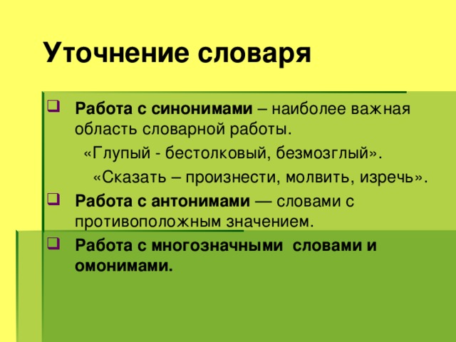 Уточнение словаря Работа с синонимами –  наиболее важная область словарной работы.  «Глупый - бестолковый, безмозглый».  «Сказать – произнести, молвить, изречь». Работа с антонимами —  словами с противоположным значением. Работа с многозначными словами и омонимами. 