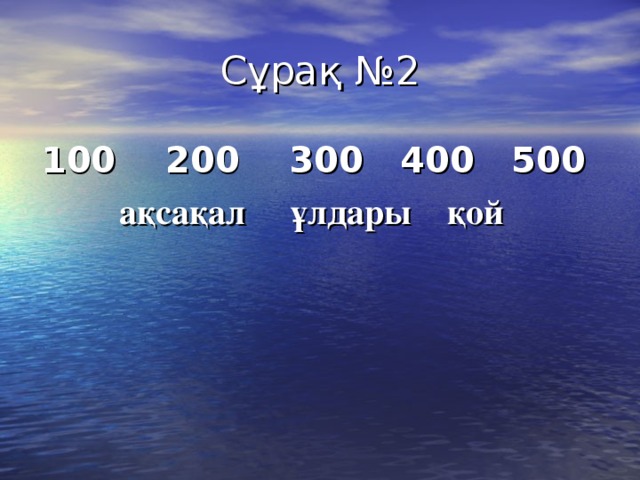 Сұрақ №2 100 200 300 400 500 ақсақал ұлдары қой 