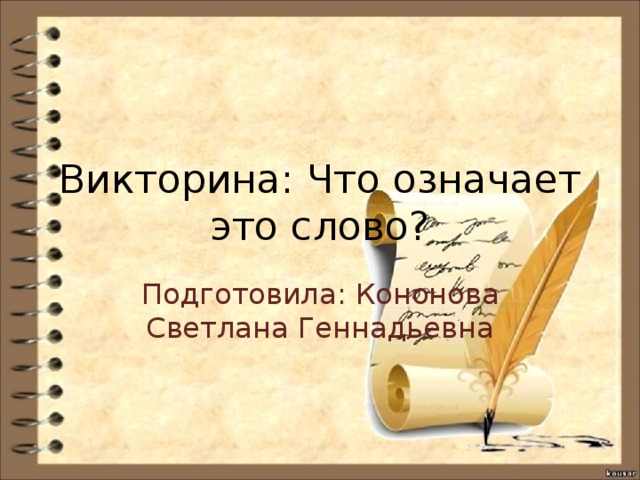 Викторина: Что означает это слово? Подготовила: Кононова Светлана Геннадьевна 