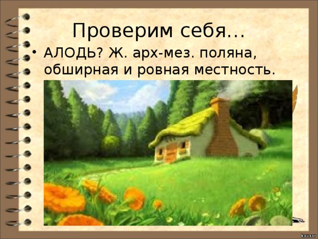 Проверим себя… АЛОДЬ? Ж. арх-мез. поляна, обширная и ровная местность. 