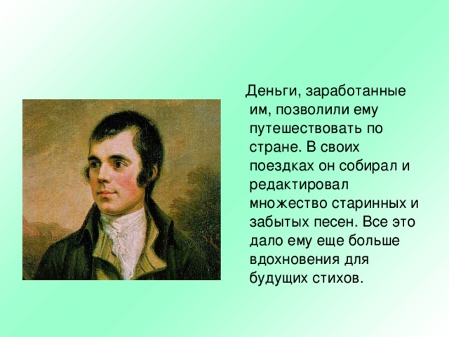  Деньги, заработанные им, позволили ему путешествовать по стране. В своих поездках он собирал и редактировал множество старинных и забытых песен. Все это дало ему еще больше вдохновения для будущих стихов. 