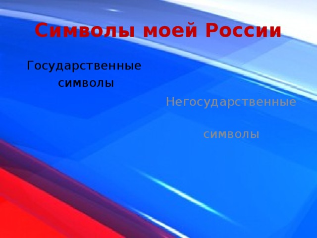 Символы моей России Государственные Негосударственные символы символы 