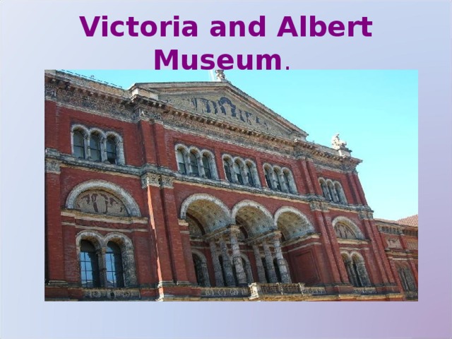 Victoria  and Albert  Museum .  