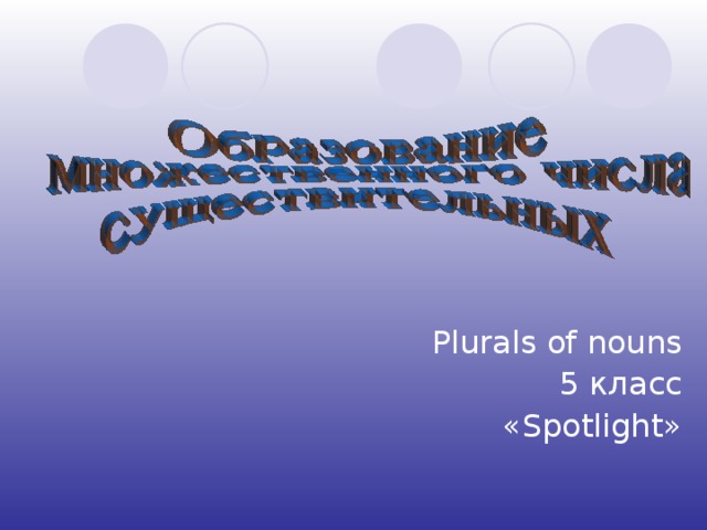 Plurals of nouns 5 класс « Spotlight » 