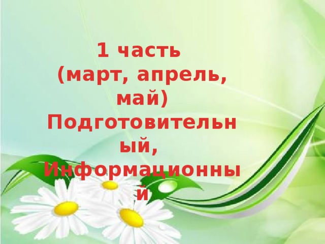 1 часть  (март, апрель, май) Подготовительный, Информационный 