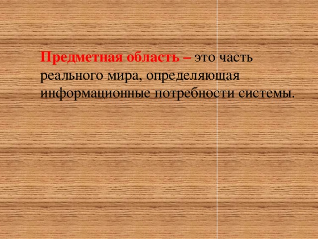 Предметная область – это часть реального мира, определяющая информационные потребности системы. 