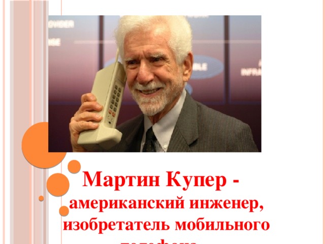 Мартин Купер - американский инженер, изобретатель мобильного телефона. 
