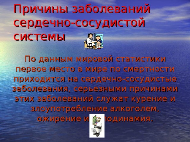 Причины заболеваний сердечно-сосудистой системы По данным мировой статистики первое место в мире по смертности приходится на сердечно-сосудистые заболевания, серьезными причинами этих заболеваний служат курение и злоупотребление алкоголем, ожирение и гиподинамия. 14 