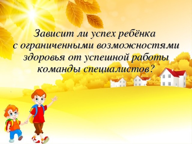 Зависит ли успех ребёнка  с ограниченными возможностями здоровья от успешной работы команды специалистов? 