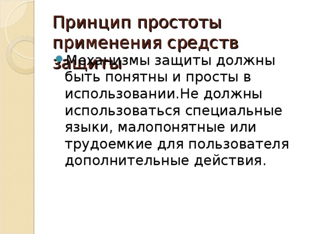 Принцип простоты применения средств защиты Механизмы защиты должны быть понятны и просты в использовании.Не должны использоваться специальные языки, малопонятные или трудоемкие для пользователя дополнительные действия. 