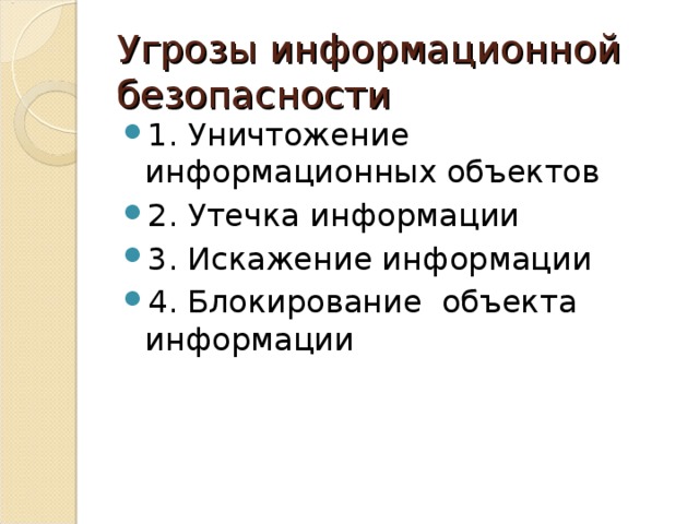 Угрозы информационной безопасности 1. Уничтожение информационных объектов 2. Утечка информации 3. Искажение информации 4. Блокирование объекта информации 