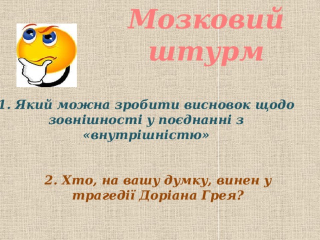 Мозковий штурм 1. Який можна зробити висновок щодо зовнішності у поєднанні з «внутрішністю» 2. Хто, на вашу думку, винен у трагедії Доріана Грея?