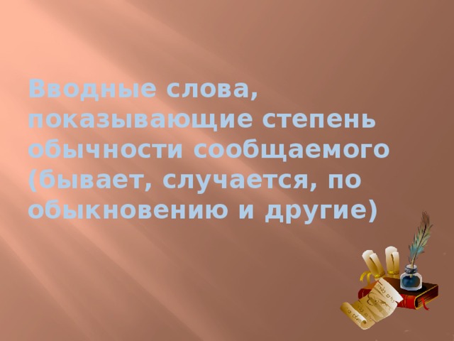 Вводные слова, показывающие степень обычности сообщаемого (бывает, случается, по обыкновению и другие) 