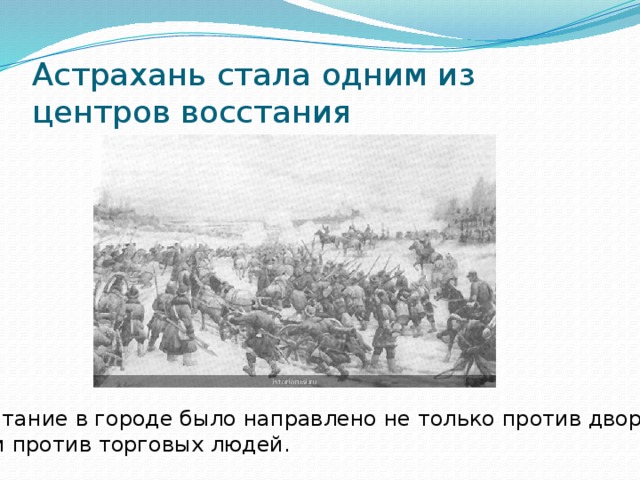 Астрахань стала одним из центров восстания Восстание в городе было направлено не только против дворян,  но и против торговых людей. 