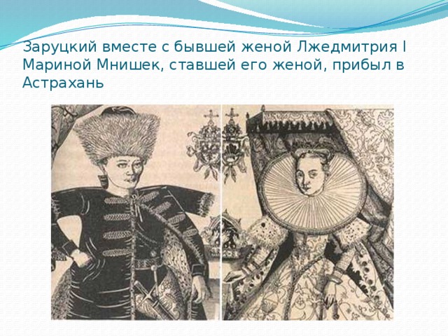 Заруцкий вместе с бывшей женой Лжедмитрия I Мариной Мнишек, ставшей его женой, прибыл в Астрахань 