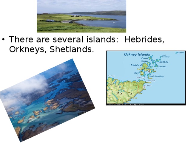 There are several islands : Hebrides, Orkneys, Shetlands. 