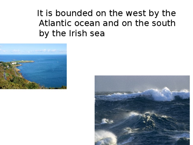  It is bounded on the west by the Atlantic ocean and on the south by the Irish sea 