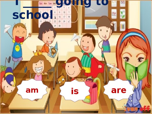  I _____ going to school . am am are is  