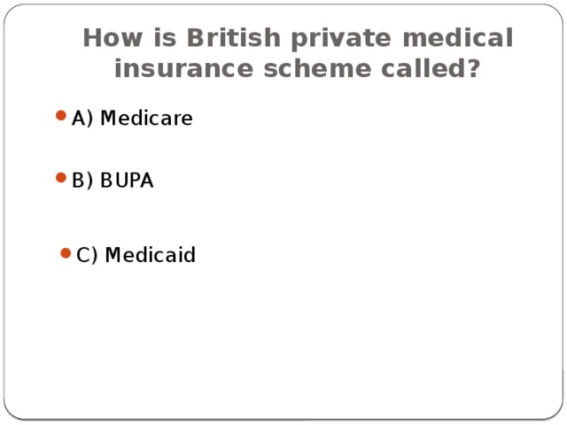 How is British private medical insurance scheme called? A) Medicare B) BUPA C) Medicaid 