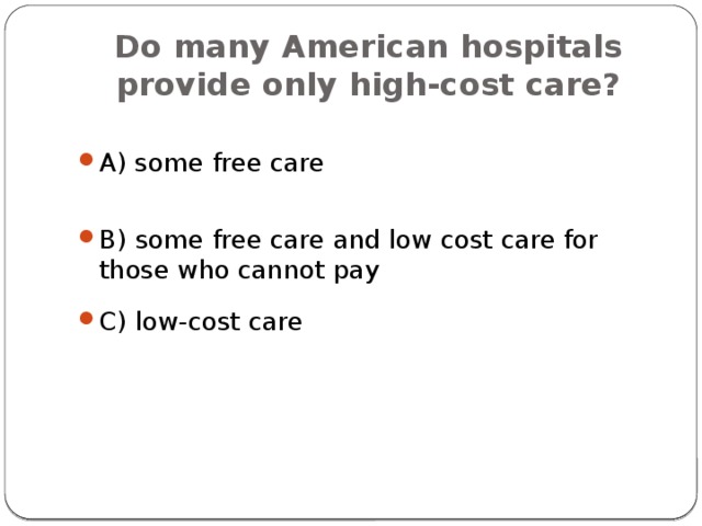 Do many American hospitals provide only high-cost care? A) some free care B) some free care and low cost care for those who cannot pay C) low-cost care 