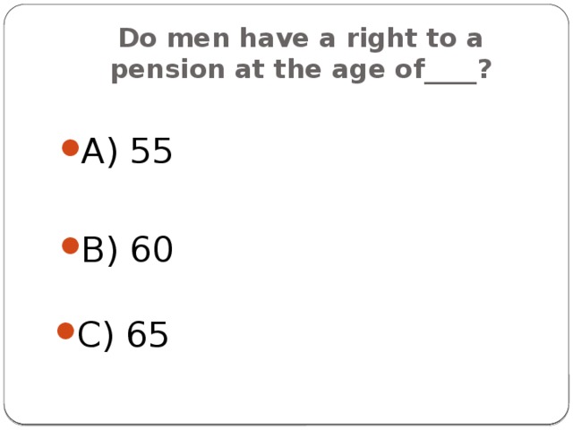 Do men have a right to a pension at the age of____? A) 55 B) 60 C) 65 