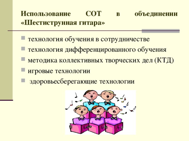 Использование СОТ в объединении «Шестиструнная гитара» технология обучения в сотрудничестве технология дифференцированного обучения методика коллективных творческих дел (КТД) игровые технологии  здоровьесберегающие технологии  